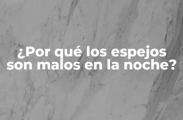 ¿por Qué los Espejos Son Malos en la Noche?