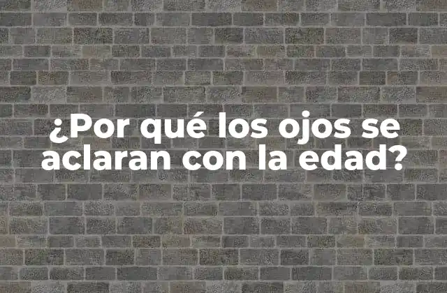 ¿por Qué los Ojos Se Aclaran con la Edad?