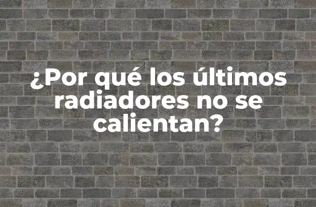 ¿por Qué los Últimos Radiadores No Se Calientan?