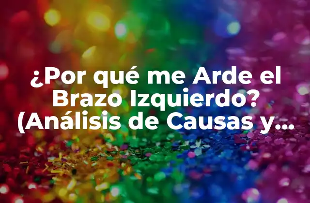 ¿por Qué Me Arde el Brazo Izquierdo? (análisis de Causas y Soluciones)