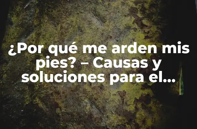 ¿por Qué Me Arden Mis Pies? – Causas y Soluciones para el Dolor en los Pies