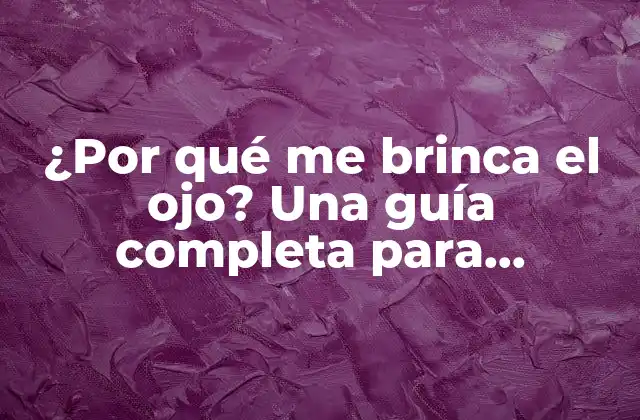 ¿por Qué Me Brinca el Ojo? una Guía Completa para Entender los Tics Oculares