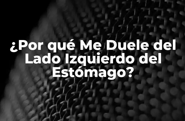 ¿por Qué Me Duele Del Lado Izquierdo Del Estómago?