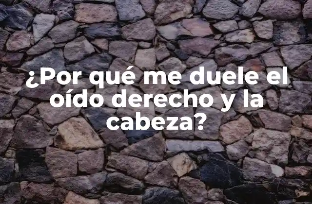 ¿por Qué Me Duele el Oído Derecho y la Cabeza?