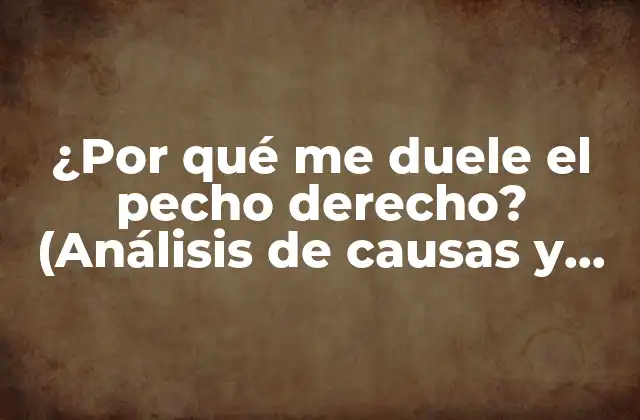 ¿por Qué Me Duele el Pecho Derecho? (análisis de Causas y Soluciones)