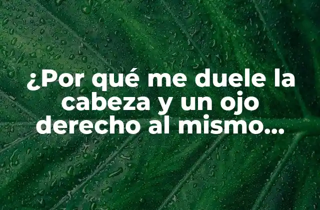 ¿por Qué Me Duele la Cabeza y un Ojo Derecho Al Mismo Tiempo?