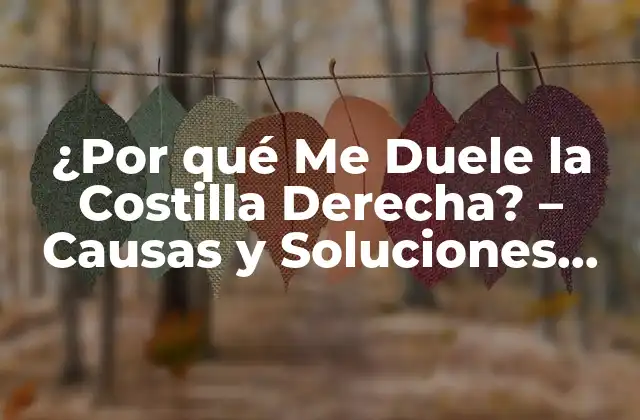¿por Qué Me Duele la Costilla Derecha? – Causas y Soluciones para el Dolor en la Costilla Derecha