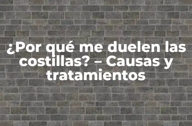 ¿por Qué Me Duelen las Costillas? – Causas y Tratamientos