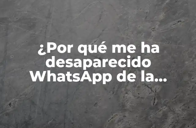 ¿por Qué Me Ha Desaparecido Whatsapp de la Pantalla?
