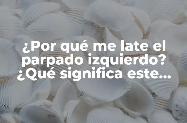 Causas médicas del latido del parpado izquierdo