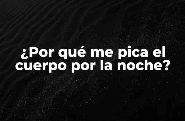 ¿por Qué Me Pica el Cuerpo por la Noche?
