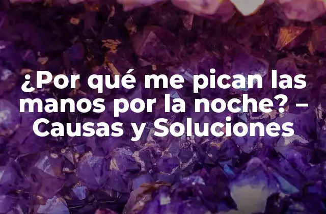 ¿por Qué Me Pican las Manos por la Noche? – Causas y Soluciones