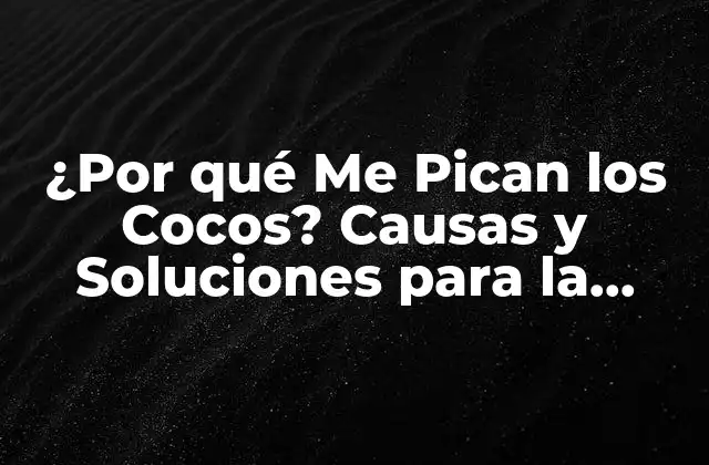 ¿por Qué Me Pican los Cocos? Causas y Soluciones para la Picazón en los Pies
