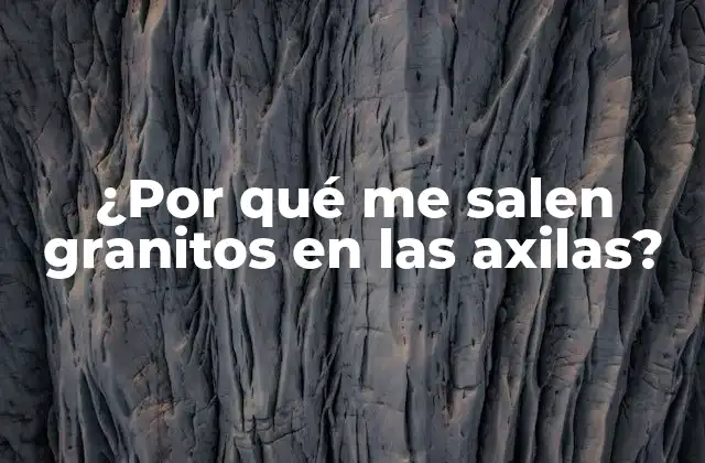 ¿por Qué Me Salen Granitos en las Axilas?