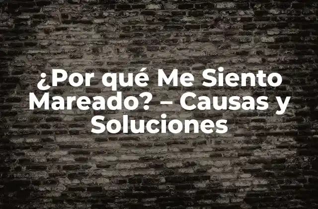 ¿por Qué Me Siento Mareado? – Causas y Soluciones
