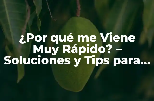 ¿por Qué Me Viene Muy Rápido? – Soluciones y Tips para Controlar la Eyaculación Prematura