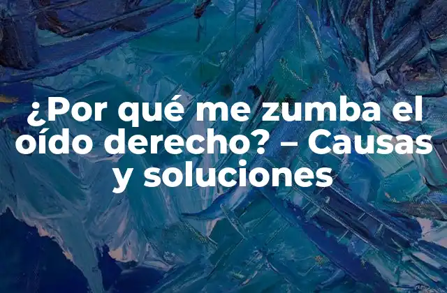 ¿por Qué Me Zumba el Oído Derecho? – Causas y Soluciones