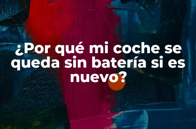 ¿por Qué Mi Coche Se Queda sin Batería Si es Nuevo?
