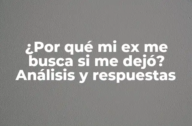 ¿por Qué Mi Ex Me Busca Si Me Dejó? Análisis y Respuestas
