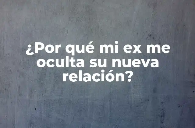 ¿por Qué Mi Ex Me Oculta Su Nueva Relación?