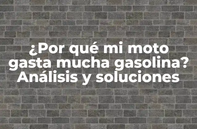 ¿por Qué Mi Moto Gasta Mucha Gasolina? Análisis y Soluciones