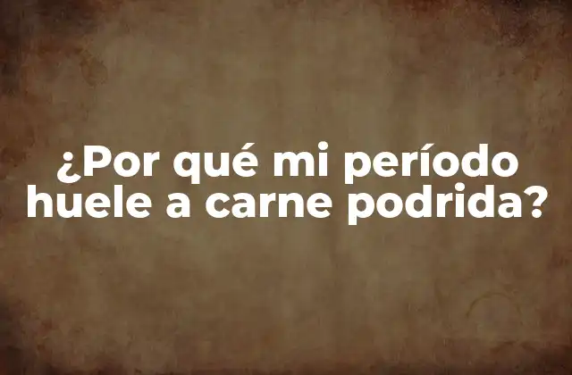 ¿Qué causa el olor desagradable durante la menstruación?
