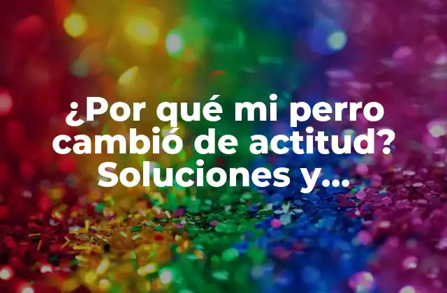 ¿por Qué Mi Perro Cambió de Actitud? Soluciones y Explicaciones 2 ¿Cuáles son las causas comunes del cambio de actitud en los perros?