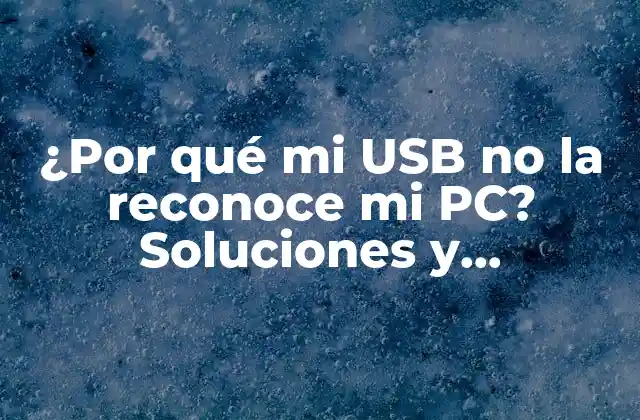 ¿por Qué Mi Usb No la Reconoce Mi Pc? Soluciones y Explicaciones