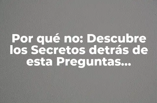 Por Qué No: Descubre los Secretos Detrás de Esta Preguntas Universales