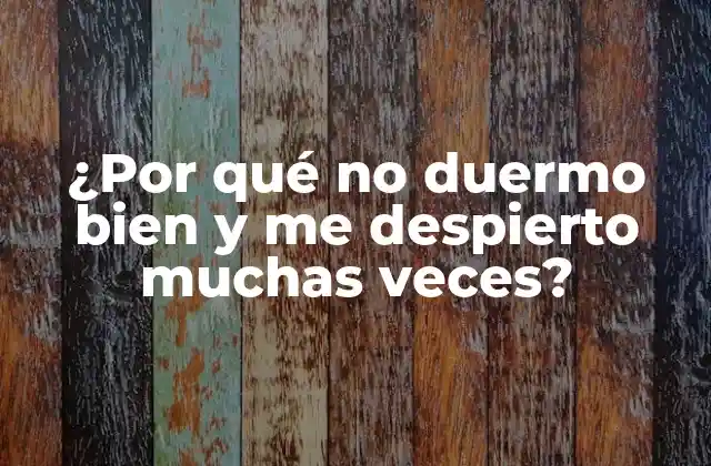 ¿por Qué No Duermo Bien y Me Despierto Muchas Veces?