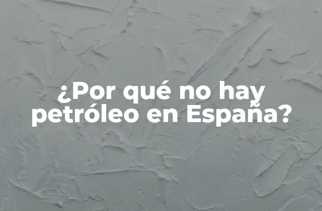 ¿por Qué No Hay Petróleo en España?