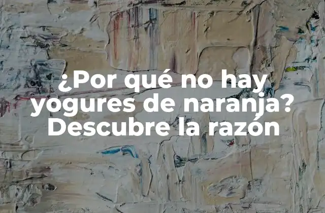 ¿por Qué No Hay Yogures de Naranja? Descubre la Razón