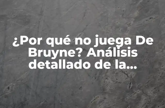 ¿por Qué No Juega de Bruyne? Análisis Detallado de la Ausencia Del Astro Belga