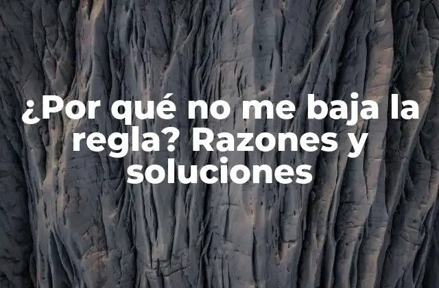 ¿por Qué No Me Baja la Regla? Razones y Soluciones