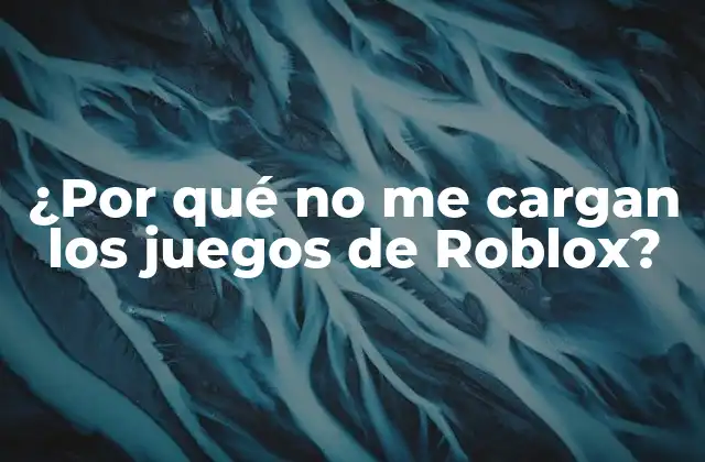 ¿por Qué No Me Cargan los Juegos de Roblox?