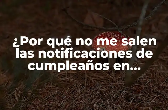 ¿por Qué No Me Salen las Notificaciones de Cumpleaños en Facebook?
