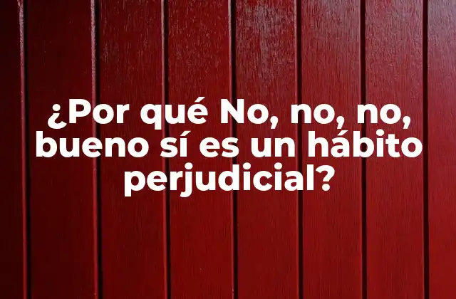 ¿por Qué No, No, No, Bueno Sí es un Hábito Perjudicial?