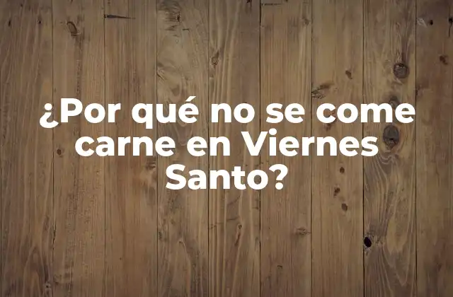 ¿por Qué No Se Come Carne en Viernes Santo?