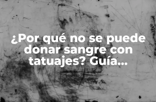 ¿por Qué No Se Puede Donar Sangre con Tatuajes? Guía Completa sobre la Seguridad y las Restricciones