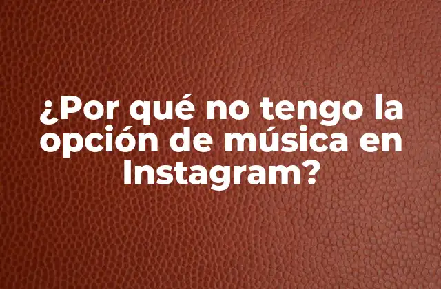 ¿por Qué No Tengo la Opción de Música en Instagram? 2 Causas comunes de la falta de opción de música en Instagram