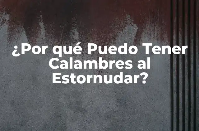 ¿por Qué Puedo Tener Calambres Al Estornudar?