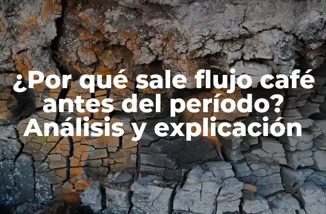 ¿por Qué Sale Flujo Café Antes Del Período? Análisis y Explicación