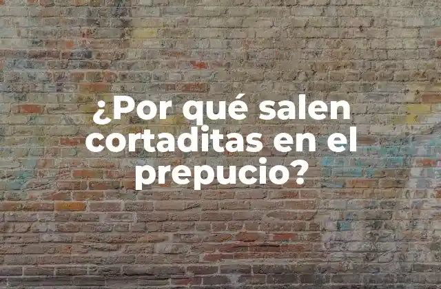 ¿por Qué Salen Cortaditas en el Prepucio?
