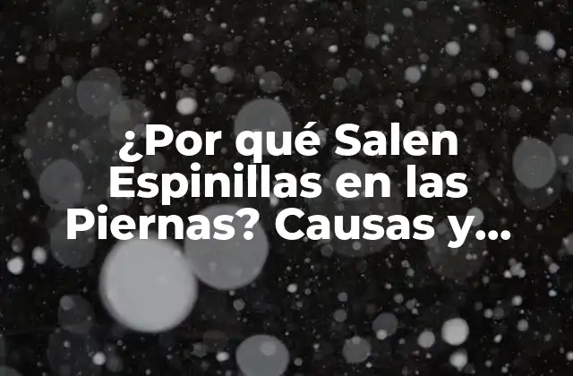 ¿por Qué Salen Espinillas en las Piernas? Causas y Tratamientos