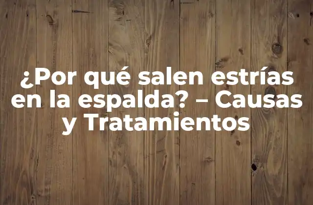 ¿por Qué Salen Estrías en la Espalda? – Causas y Tratamientos