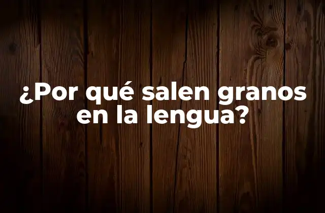 ¿por Qué Salen Granos en la Lengua?
