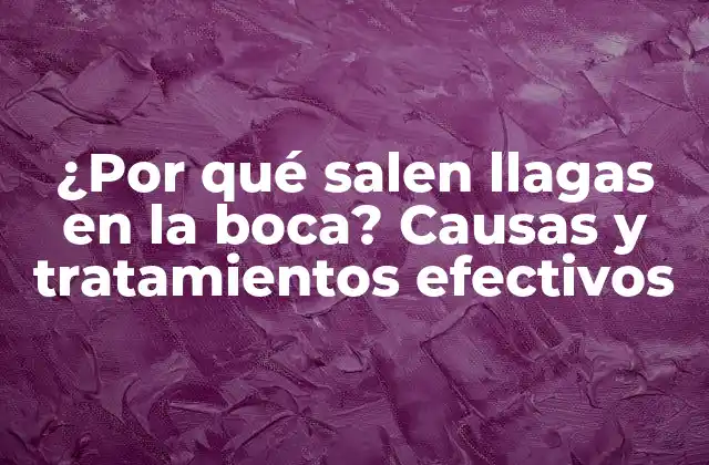 ¿por Qué Salen Llagas en la Boca? Causas y Tratamientos Efectivos
