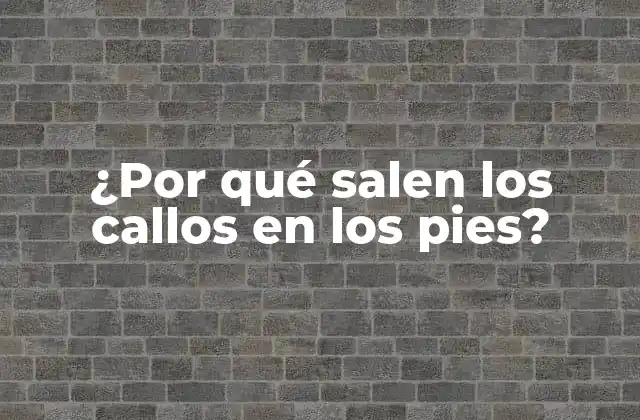 ¿por Qué Salen los Callos en los Pies?
