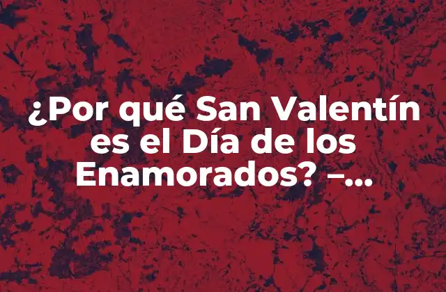 Los Orígenes de San Valentín: La Historia detrás de la Leyenda