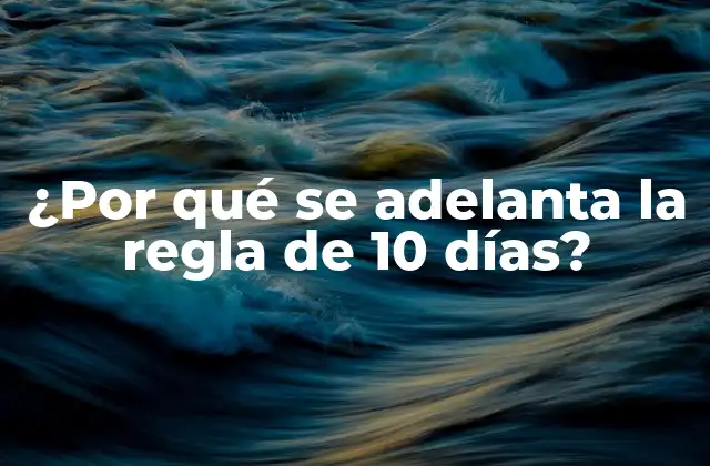 ¿por Qué Se Adelanta la Regla de 10 Días?